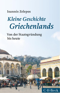 Zelepos, Ioannis — Kleine Geschichte Griechenlands: Von der Staatsgründung bis heute