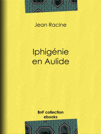 Jean Racine — Iphigénie en Aulide