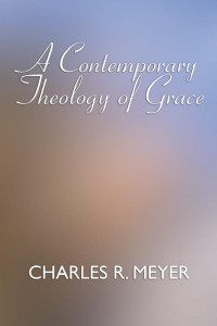 Charles R. Meyer; — A Contemporary Theology of Grace