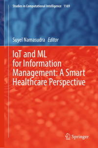 Suyel Namasudra & Janusz Kacprzyk & Marco Dorigo & Andries Engelbrecht & Vladik Kreinovich & Francesco Carlo Morabito & Roman Slowinski & Yingxu Wang & Yaochu Jin — IoT and ML for Information Management: A Smart Healthcare Perspective