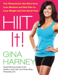 Gina Harney — HIIT It!: The Fitnessista’s Get More from Less Workout and Diet Plan to Lose Weight and Feel Great Fast