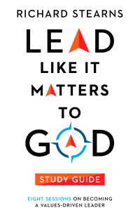 Richard Stearns; — Lead Like It Matters to God Study Guide