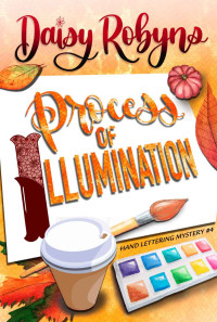 Daisy Robyns — Process of Illumination (Hand Lettering Mystery Book 4)