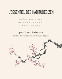 Leo Babauta — Habitudes zen essentielles : maîtriser l'art du changement, en bref