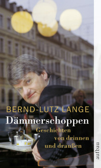 Lange, Bernd-Lutz — Dämmerschoppen · Geschichten von drinnen und draussen