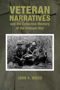 John A. Wood — Veteran Narratives and the Collective Memory of the Vietnam War