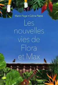 Martin Page & Coline Pierré [Page, Martin & Pierré, Coline] — Les nouvelles vies de Flora et Max
