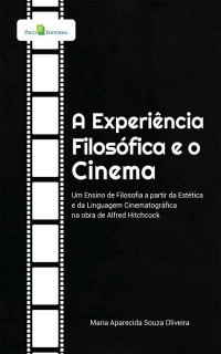 Maria Aparecida Souza Oliveira; — A Experincia Filosfica e o Cinema