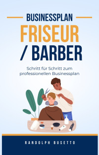 Randolph Busetto — Businessplan erstellen für einen Friseursalon / Barber: Inkl. Finanzplan-Tool