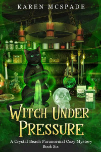 Karen McSpade — Witch Under Pressure (Crystal Beach Paranormal Cozy Mystery 6)