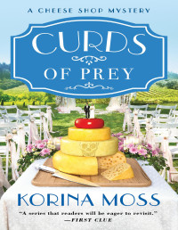 Korina Moss — Curds of Prey--A Cheese Shop Mystery