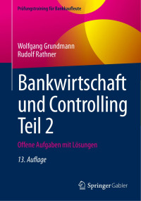 Wolfgang Grundmann, Rudolf Rathner — Bankwirtschaft und Controlling Teil 2: Offene Aufgaben mit Lösungen, 13te