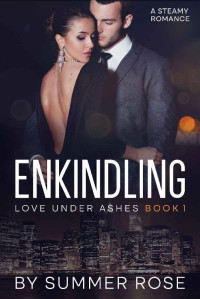 Summer Rose — Enkindling: A Second Chance Steamy Romance (Love Under Ashes Book 1)