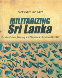 Neloufer De Mel — Militarizing Sri Lanka : popular culture, memory and narrative in the armed conflict