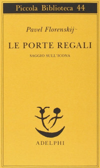 Pavel A. Florenskij & E. Zolla — Le porte regali: saggio sull'icona