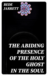 Bede Jarrett — The Abiding Presence of the Holy Ghost in the Soul