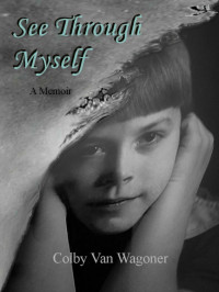 Colby Van Wagoner — See Through Myself: A Memoir