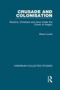 Elena Lourie — Crusade and Colonisation; Muslims, Christians and Jews in Medieval Aragon