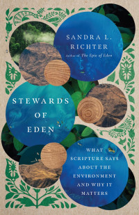 Sandra L. Richter — Stewards of Eden: What Scripture Says About the Environment and Why It Matters