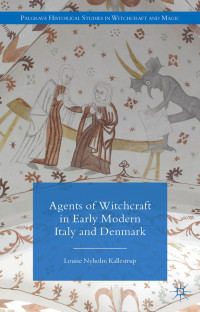 Louise Nyholm Kallestrup — Agents of Witchcraft in Early Modern Italy and Denmark
