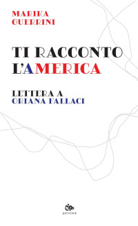 Marika Guerrini — Ti racconto l’America: Lettera a Oriana Fallaci