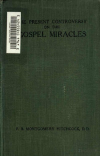 Hitchcock — The Present Controversy of Gospel Miracles (1915)