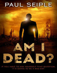 Paul Seiple — Am I Dead?: A Post-Apocalyptic Thriller (The Great Dying Book 2)