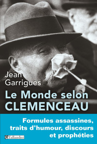 Jean Garrigues [Garrigues, Jean] — Le monde selon Clémenceau