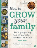Adam Shaw — How to Grow Your Family : From Pregnancy to New Parents - One Meal at a Time
