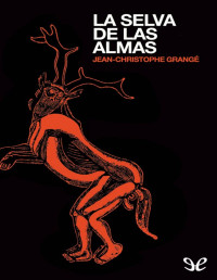 Jean-Christophe Grangé — LA SELVA DE LAS ALMAS