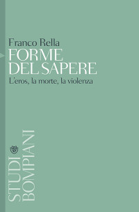 Franco Rella — Forme del sapere - L’eros, la morte, la violenza