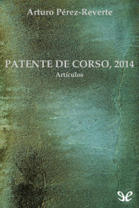 Arturo Pérez-Reverte — Patente de corso (artículos, 2014)