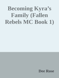 Dee Rose — Becoming Kyra’s Family (Fallen Rebels MC Book 1)