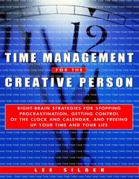 Lee Silber — Time Management for the Creative Person: Right-Brain Strategies for Stopping Procrastination, Getting Control of the Clock and Calendar, and Freeing Up Your Time and Your Life