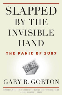 Gorton, Gary B. — Slapped by the Invisible Hand: The Panic of 2007 (Financial Management Association Survey and Synthesis)