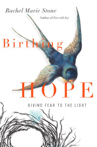 Rachel Marie Stone — Birthing Hope: Giving Fear to the Light