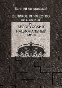 Евгений Асноревский — Великое княжество Литовское и белорусский национальный миф