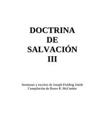 Iglesia de los Santos de los Últimos Días — DOCTRINA DE SALVACIÓN III Sermones y escritos de Joseph Fielding Smith Compilación de Bruce R. McConkie