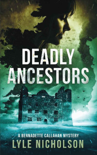 Lyle Nicholson — Deadly Ancestors: A Bernadette Callahan Mystery (Bernadette Callahan Detective Series Book 5)