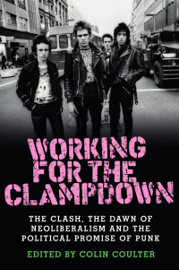 Colin Coulter — Working for the clampdown: The Clash, the dawn of neoliberalism and the political promise of punk