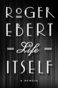 Roger Ebert — Life Itself: A Memoir