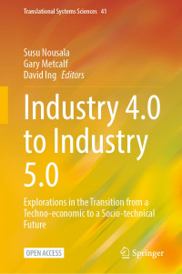 Susu Nousala, Gary Metcalf, David Ing, (Editors) — Industry 4.0 to Industry 5.0: Explorations in the Transition from a Techno-economic to a Socio-technical Future