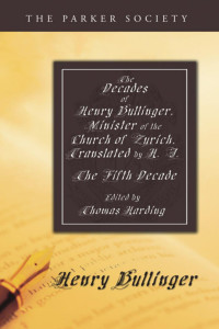 Henry Bullinger;Thomas Harding; — The Decades of Henry Bullinger, Minister of the Church of Zurich, Translated by H. I.