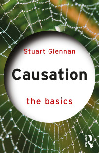 Stuart Glennan; — Causation: The Basics