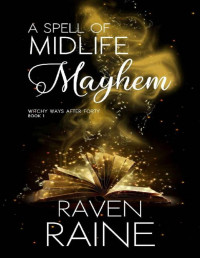 Raven Raine — A Spell of Midlife Mayhem: A paranormal women's fiction novel (Witchy Ways After Forty Book 1)
