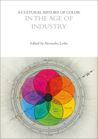 Alexandra Loske; — A Cultural History of Color in the Age of Industry