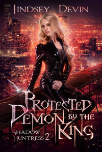 Lindsey Devin — 2 - Protected By The Demon King: Shadow Huntress