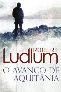 Robert Ludlum — O Avanço de Aquitânia