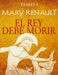 Mary Renault — EL REY DEBE MORIR