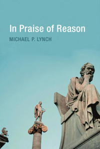 Michael P. Lynch — In Praise of Reason